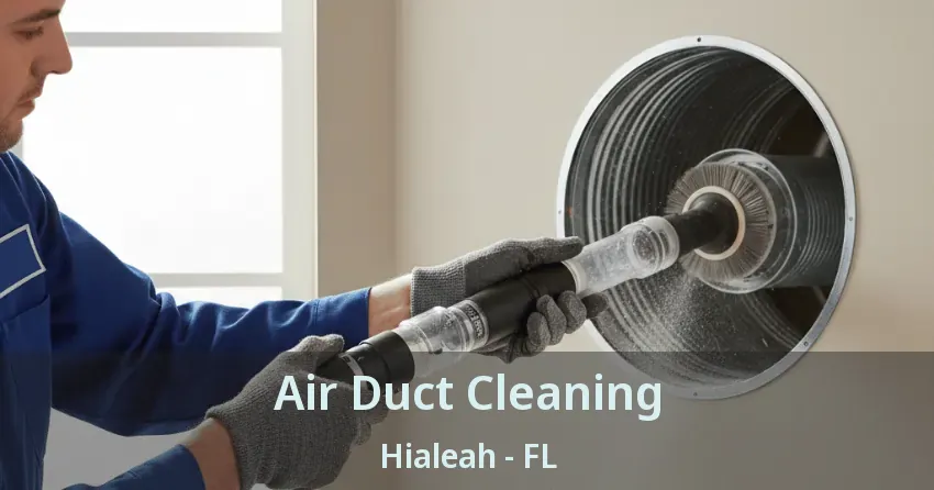Air Duct Cleaning Hialeah - FL Air Duct Cleaning Hialeah - FL